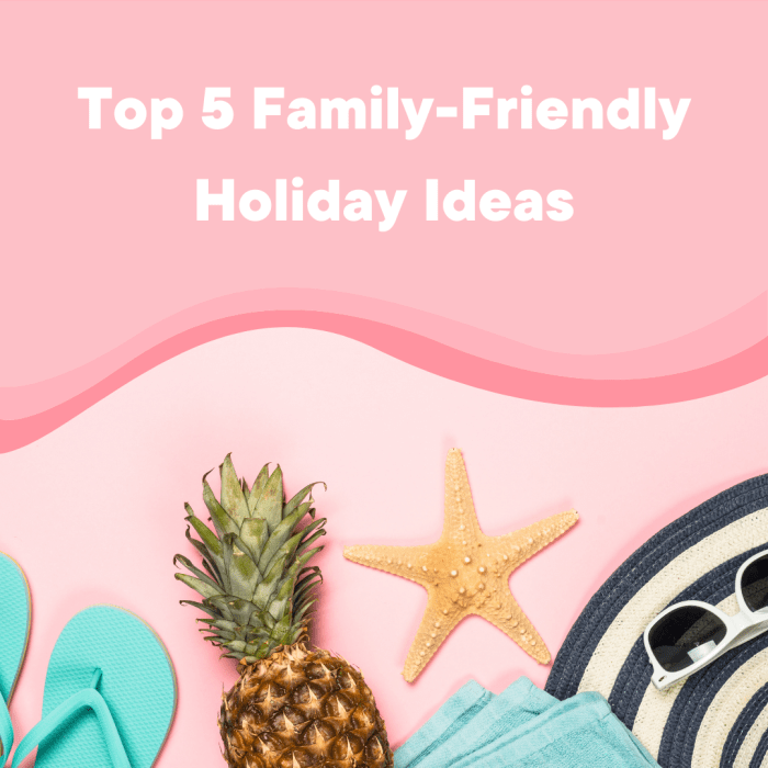 Family-friendly holiday ideas